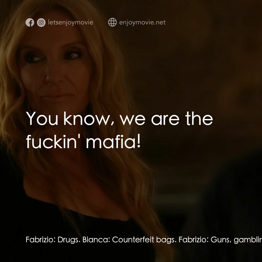 黑手黨老媽電影對白：Fabrizio:  Drugs. Bianca:  Counterfeit bags. Fabrizio:  Guns, gambling. Kristin: 