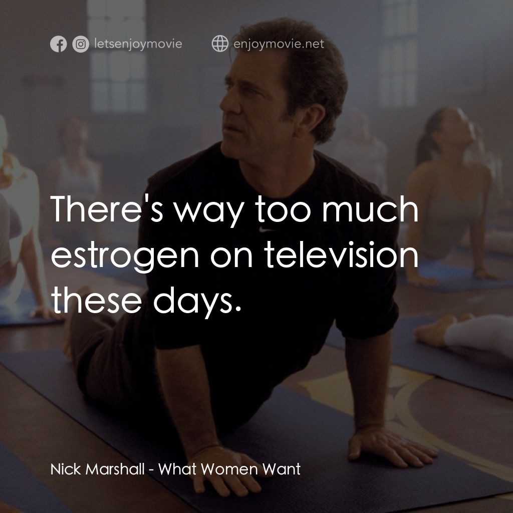 偷聽女人心電影對白：Nick Marshall: There's way too much estrogen on television these days.