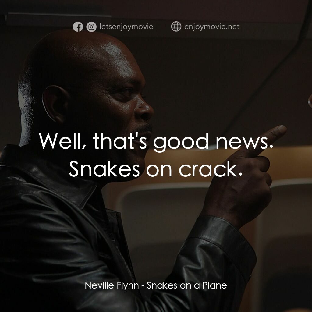 飛機上有蛇電影對白：Neville Flynn:  Well, that's good news. Snakes on crack.