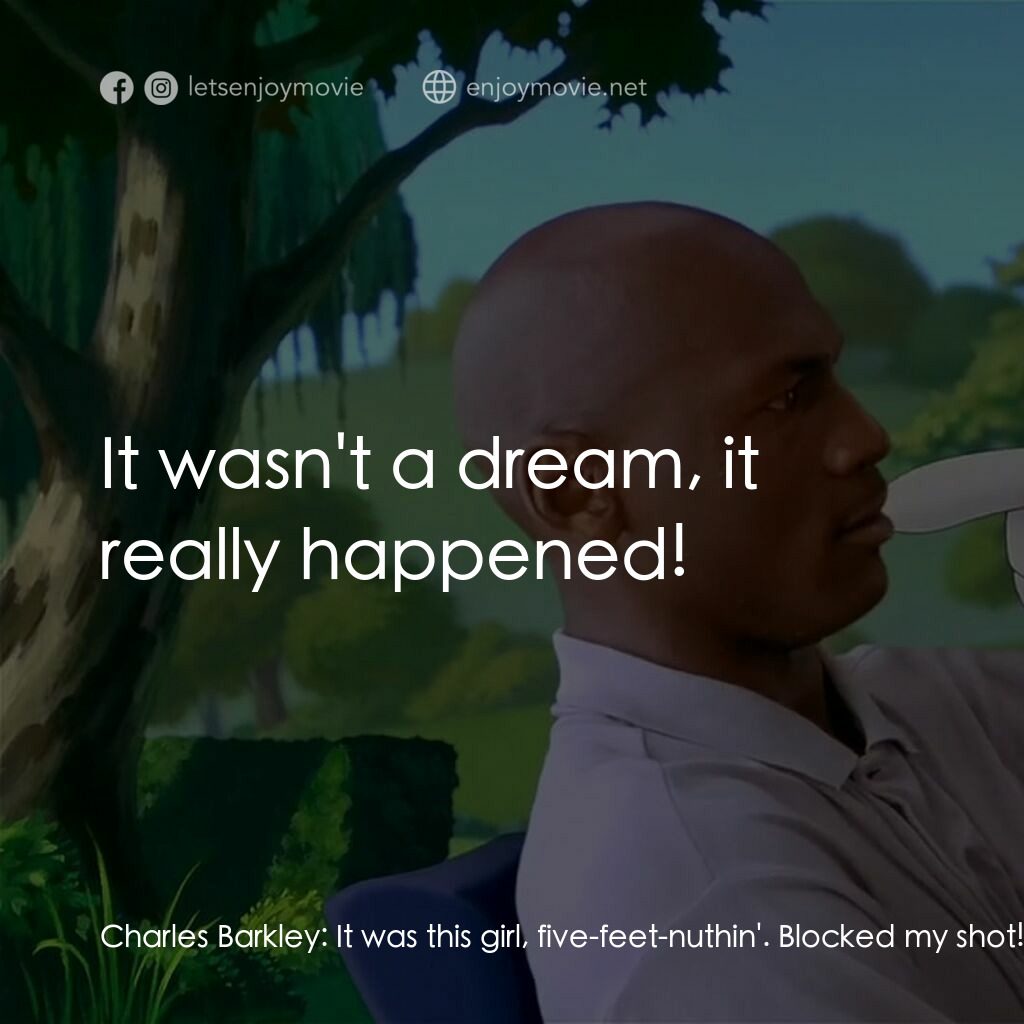 怪物奇兵電影對白：Charles Barkley:  It was this girl, five-feet-nuthin'. Blocked my shot! Psychiatr