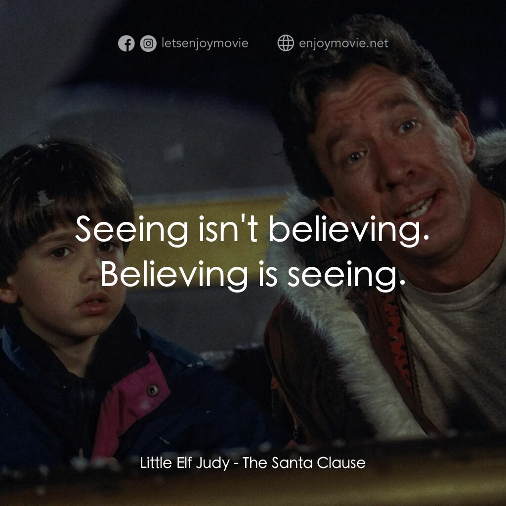 今個聖誕大件事電影對白：Little Elf Judy:  Seeing isn't believing. Believing is seeing.