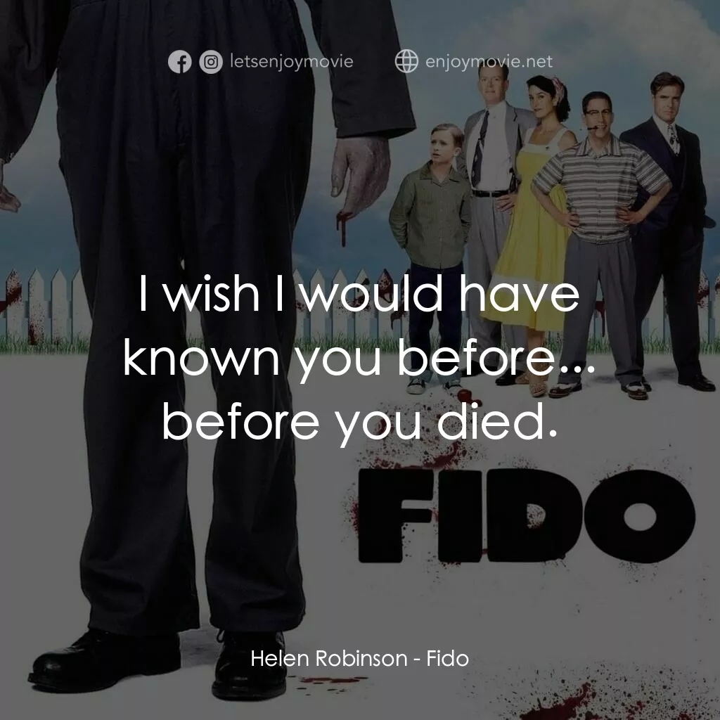 我家有個大屍兄電影對白：Helen Robinson:  I wish I would have known you before... before you died.