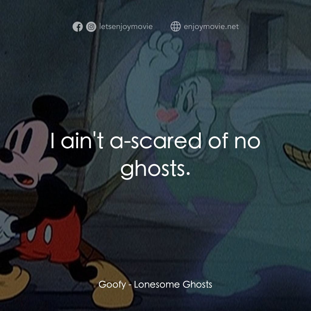 寂寞的鬼魂經典對白：Goofy: I ain't a-scared of no ghosts.