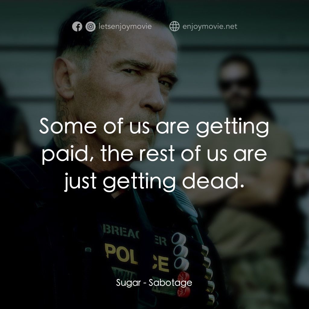 毒火追擊電影對白：Sugar: Some of us are getting paid, the rest of us are just getting dead.