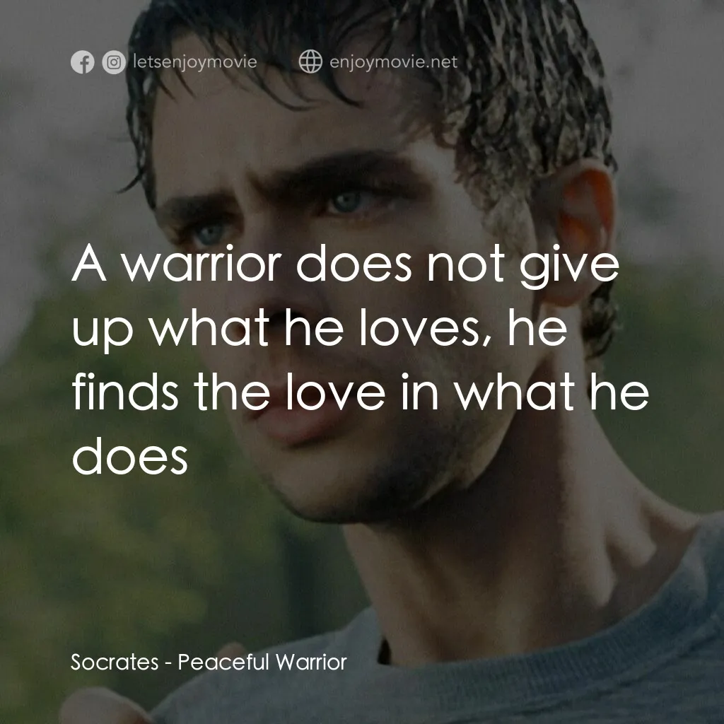 深夜加油站遇見蘇格拉底電影對白：Socrates:  A warrior does not give up what he loves, he finds the love in what he