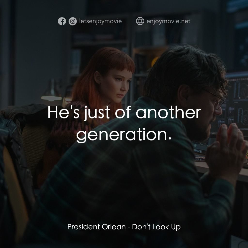 千萬別抬頭電影對白：President Orlean: He's just of another generation.