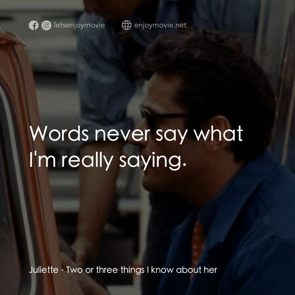 我所知道她的二三事電影對白：Juliette:  Words never say what I'm really saying.