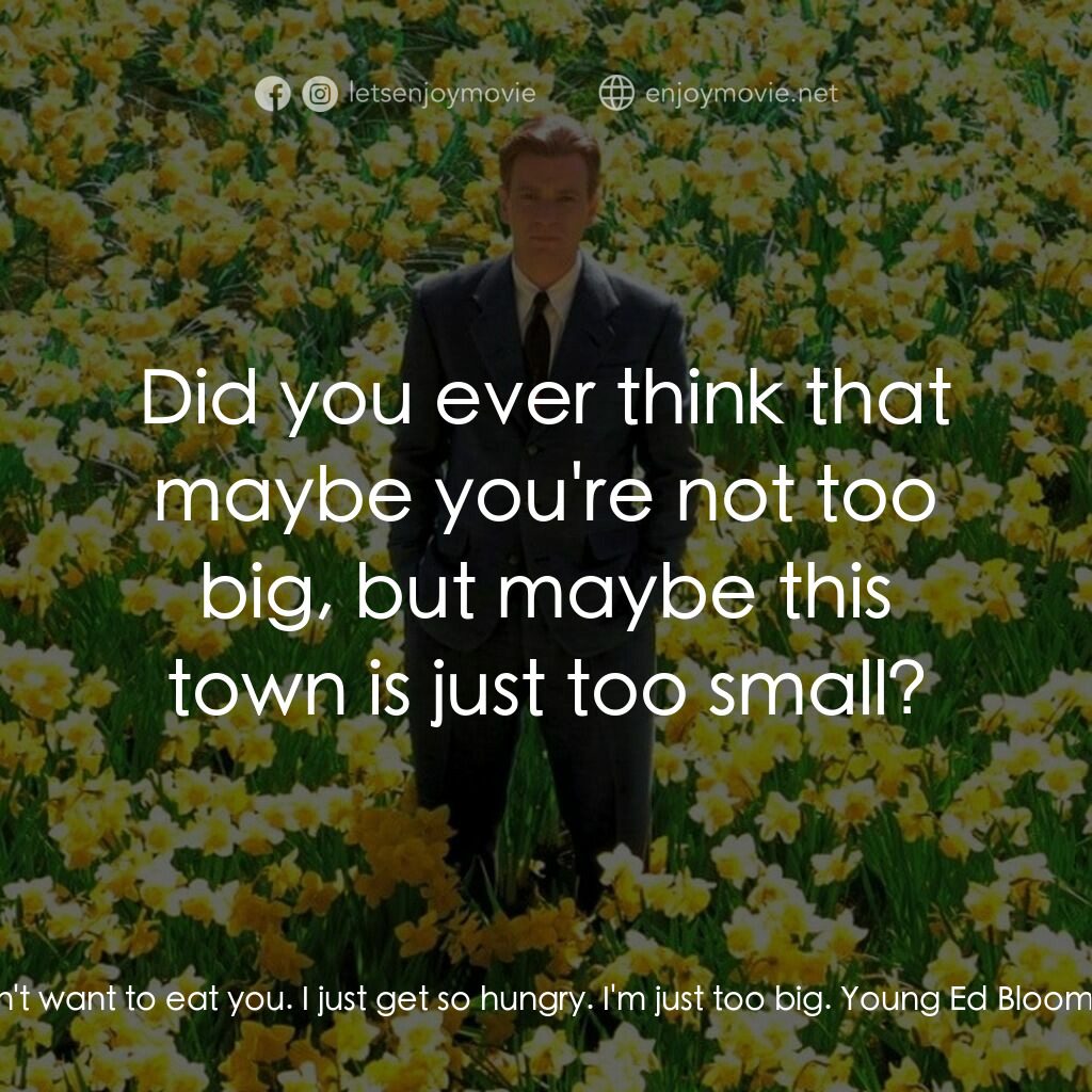 大智若魚電影對白：Karl:  I don't want to eat you. I just get so hungry. I'm just too big. Young Ed 