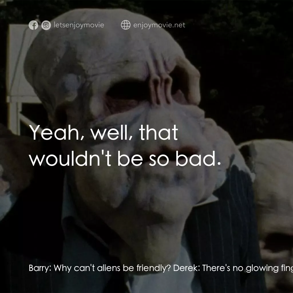 《宇宙怪客》經典台詞：Barry:  Why can't aliens be friendly? Derek:   ...