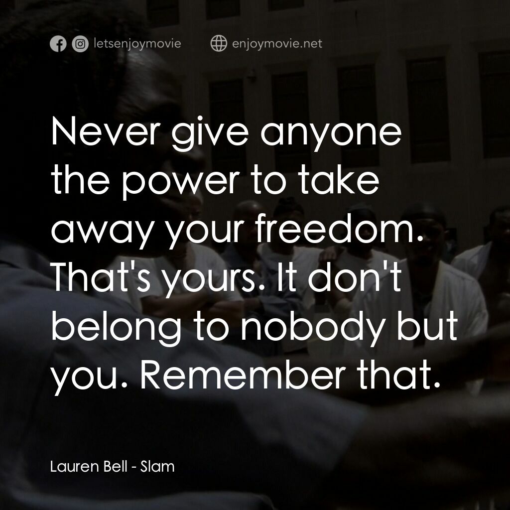 砰！電影對白：Lauren Bell:  Never give anyone the power to take away your freedom. That's yours