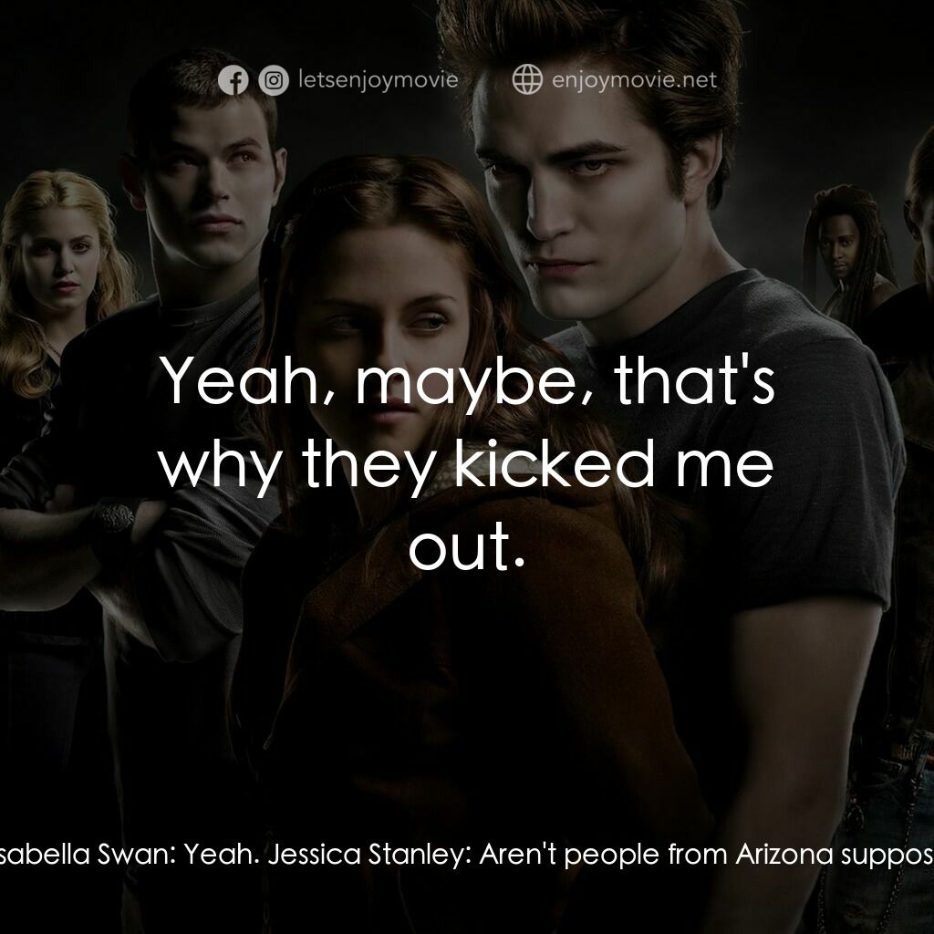 暮光之城：無懼的愛電影對白：Jessica Stanley:  Hey you're from Arizona right? Isabella Swan:  Yeah. Jessica St