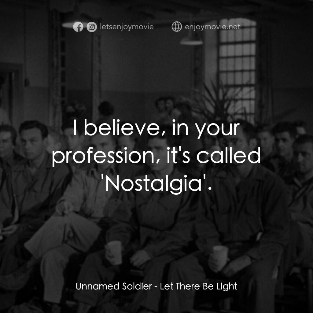 光明在望電影對白：Unnamed Soldier:  I believe, in your profession, it's called 'Nostalgia'.