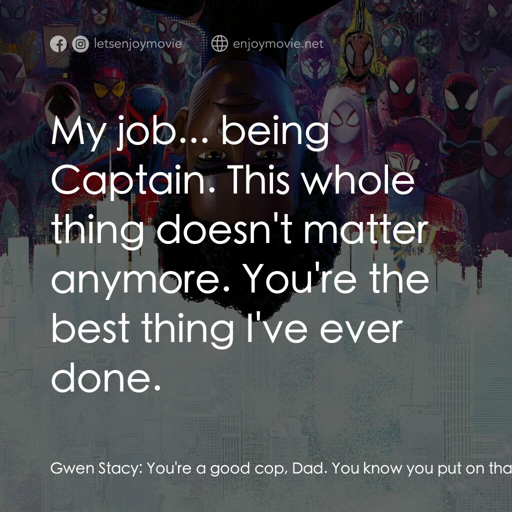 蜘蛛人：穿越新宇宙電影對白：Gwen Stacy:  You're a good cop, Dad. You know you put on that badge because you k