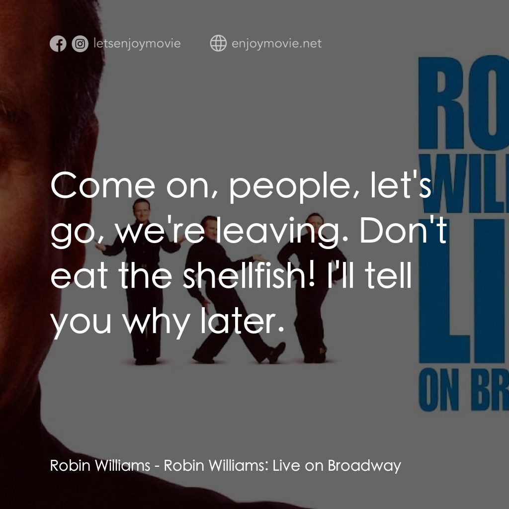 羅賓·威廉姆斯：百老匯現場電影對白：Robin Williams: Come on, people, let's go, we're leaving. Don't eat the shellfish