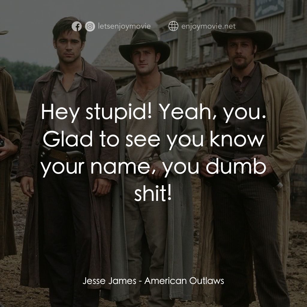 狂風沙電影對白：Jesse James: Hey stupid! Yeah, you. Glad to see you know your name, you dumb shit