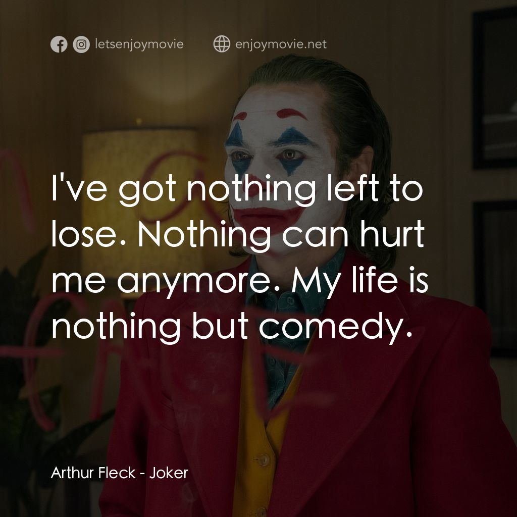 JOKER小丑電影對白：Arthur Fleck: I've got nothing left to lose. Nothing can hurt me anymore. My life