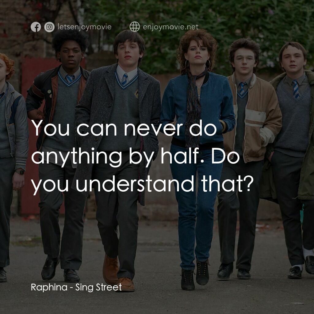 搖滾青春戀習曲電影對白：Raphina:  You can never do anything by half. Do you understand that?