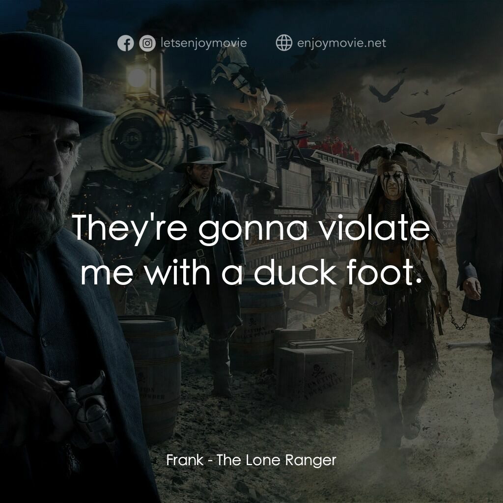 獨行俠電影對白：Frank:  They're gonna violate me with a duck foot.