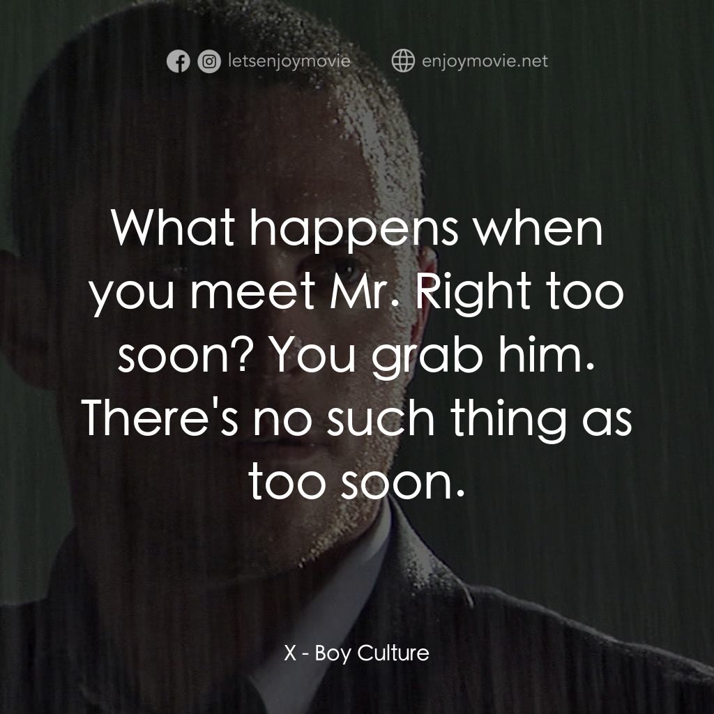 男國少年夢電影對白：X: What happens when you meet Mr. Right too soon? You grab him. There's no such t