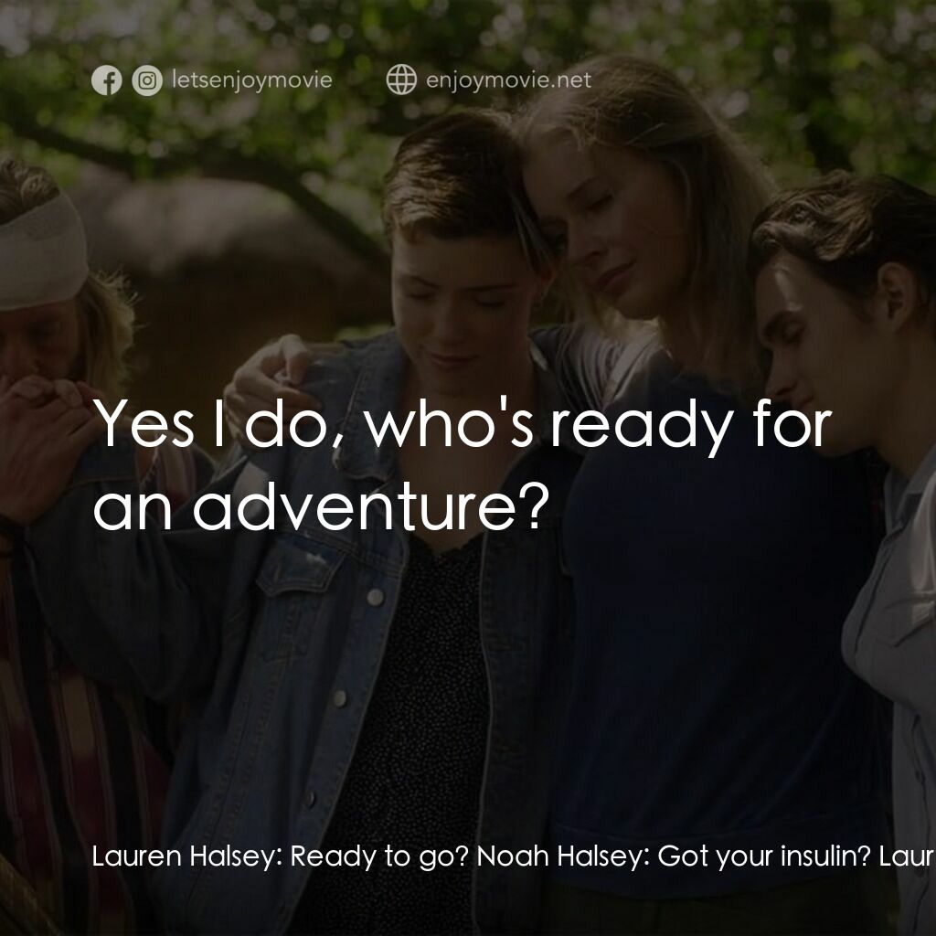 荒野狂屠電影對白：Lauren Halsey:  Ready to go? Noah Halsey:  Got your insulin? Lauren Halsey:  Yes 