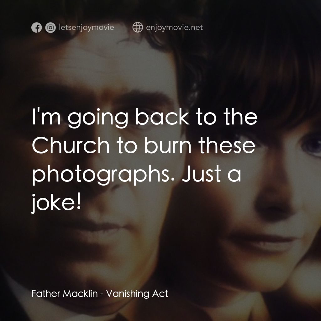 失蹤之謎經典對白：Father Macklin: I'm going back to the Church to burn these photographs. Just a joke!