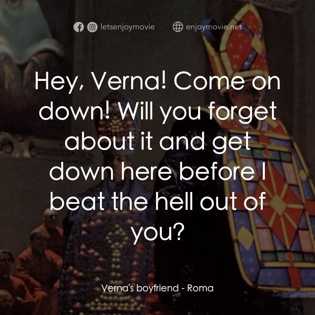 羅馬風情畫電影對白：Verna's boyfriend: Hey, Verna! Come on down! Will you forget about it and get dow