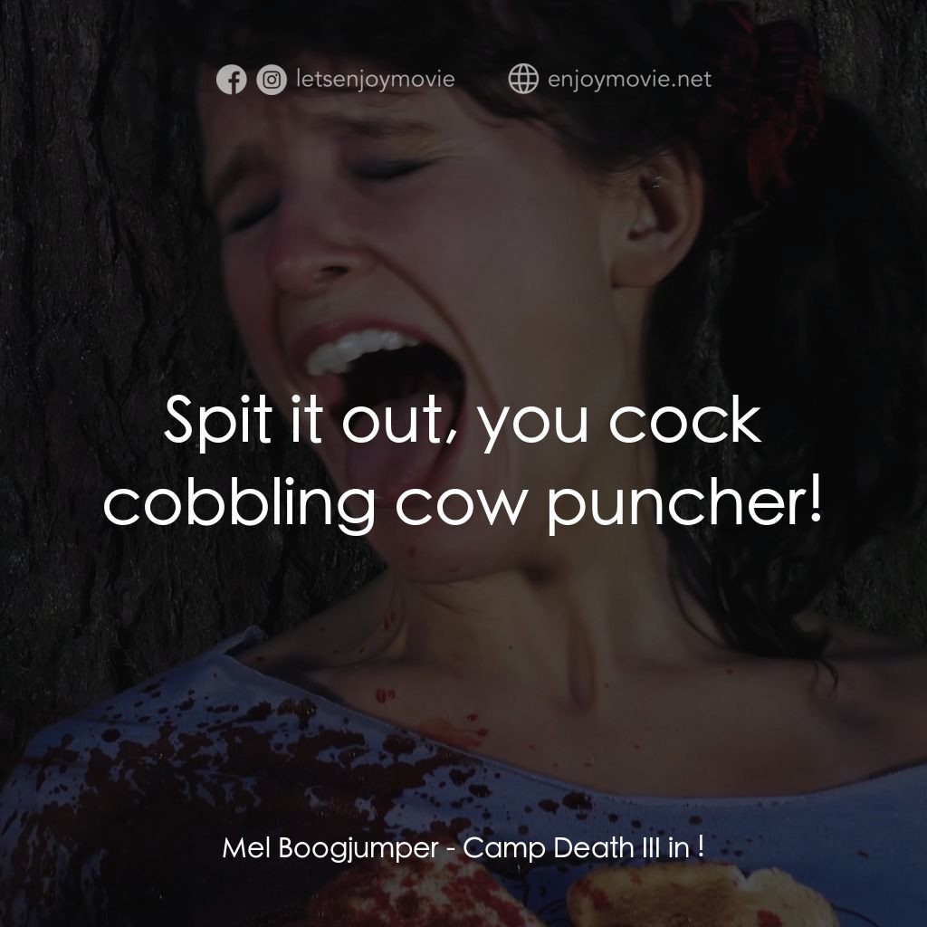 《Camp Death III in !》經典台詞：Mel Boogjumper: Spit it out, you cock cobbling cow ...