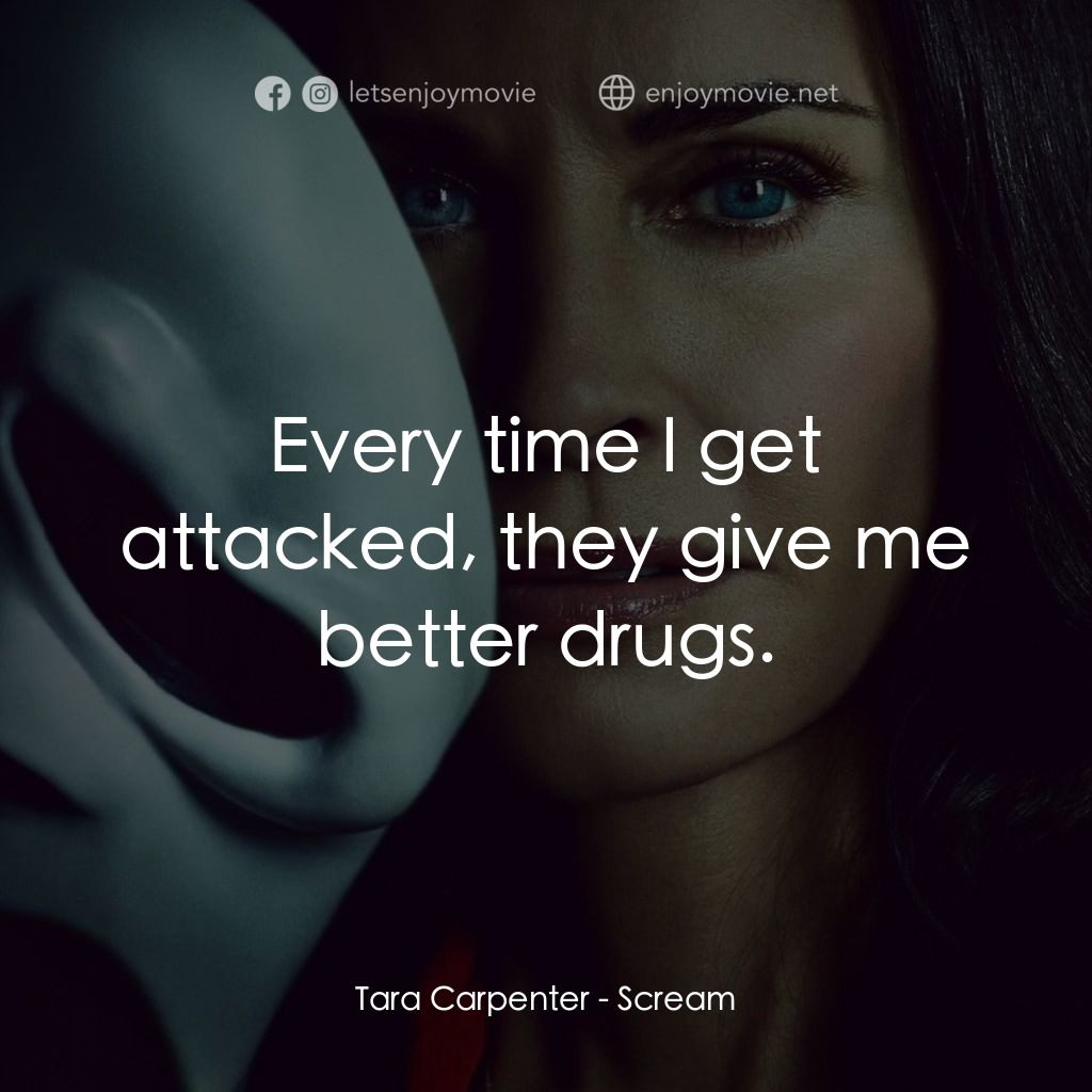 奪命狂呼電影對白：Tara Carpenter: Every time I get attacked, they give me better drugs.