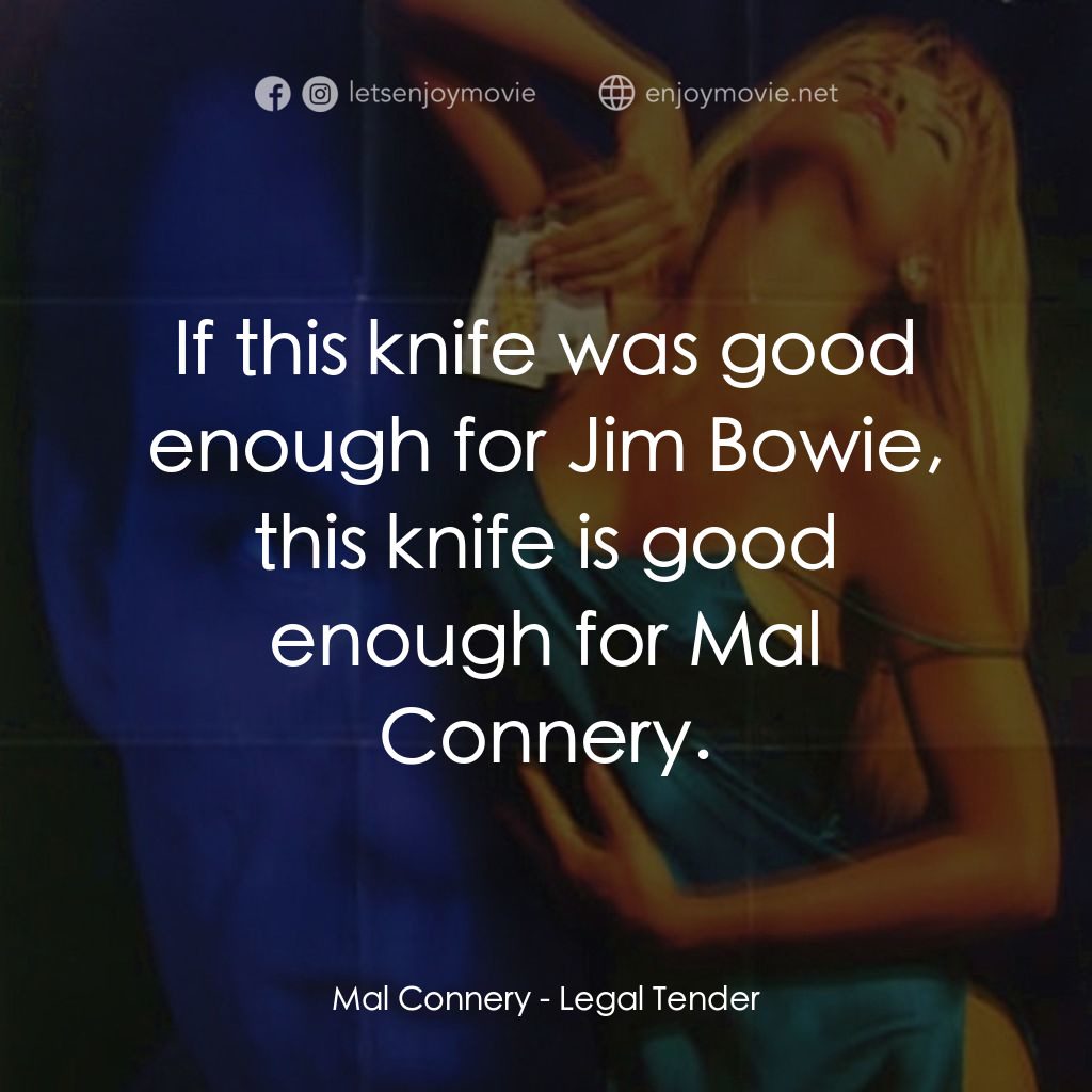 Legal Tender電影對白：Mal Connery: If this knife was good enough for Jim Bowie, this knife is good enou