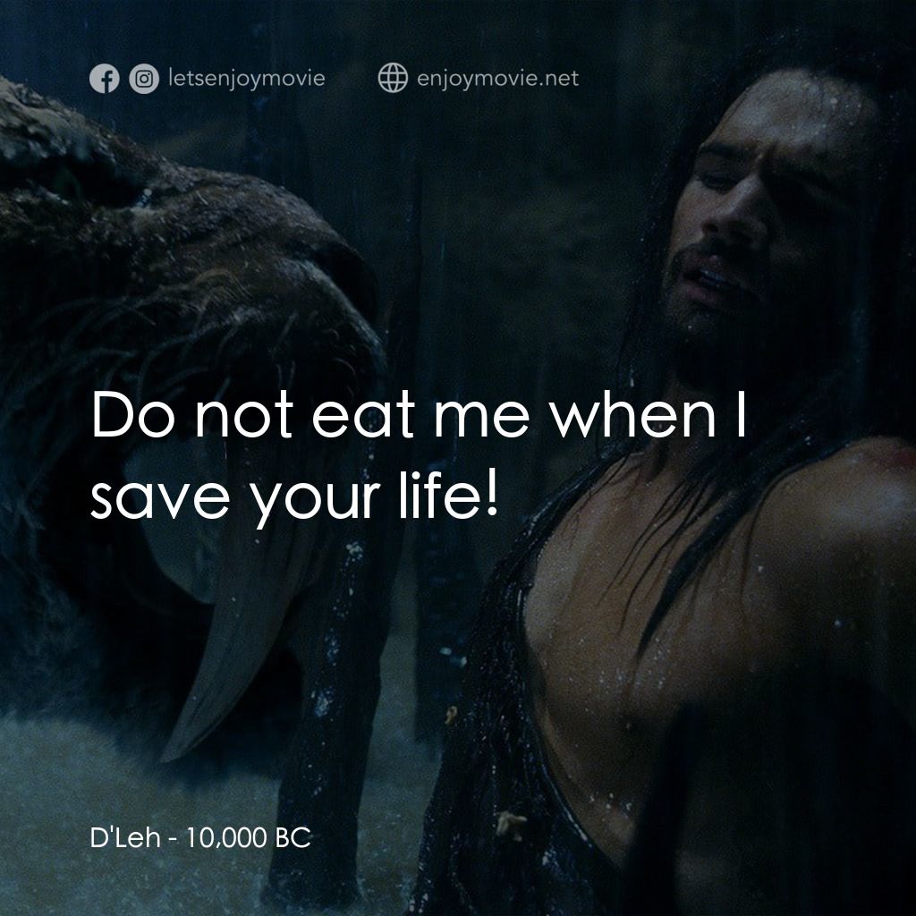 10,000 B.C.電影對白：D'Leh: Do not eat me when I save your life!