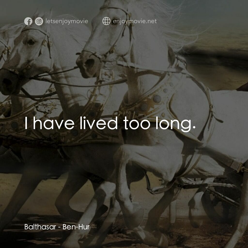賓漢電影對白：Balthasar:  I have lived too long.