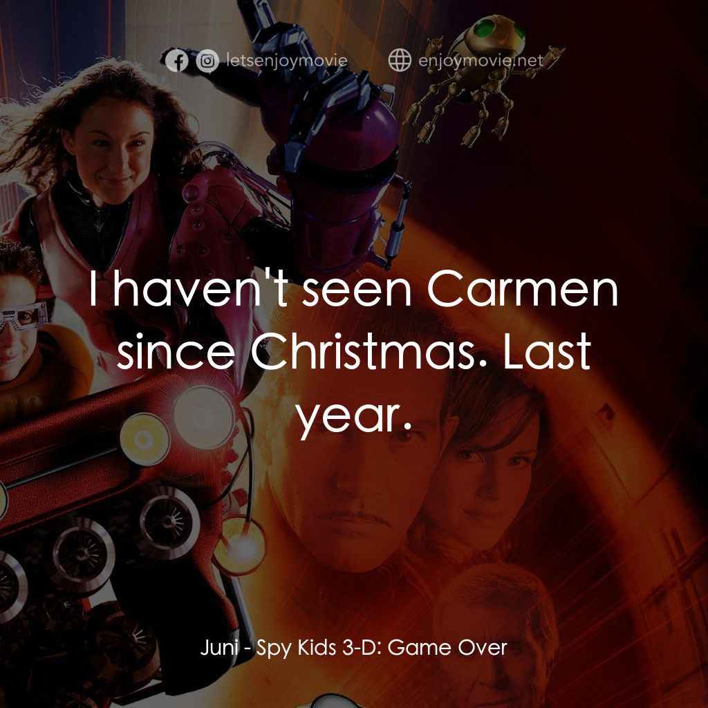 小鬼大間諜 3電影對白：Juni: I haven't seen Carmen since Christmas. Last year.