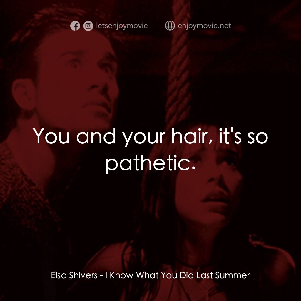 是誰搞的鬼電影對白：Elsa Shivers: You and your hair, it's so pathetic.
