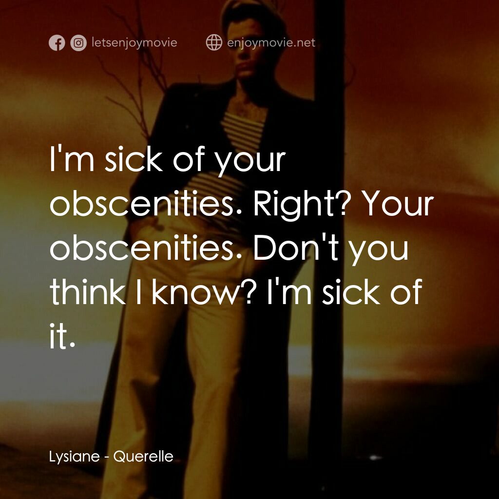 霧港水手電影對白：Lysiane:  I'm sick of your obscenities. Right? Your obscenities. Don't you think 