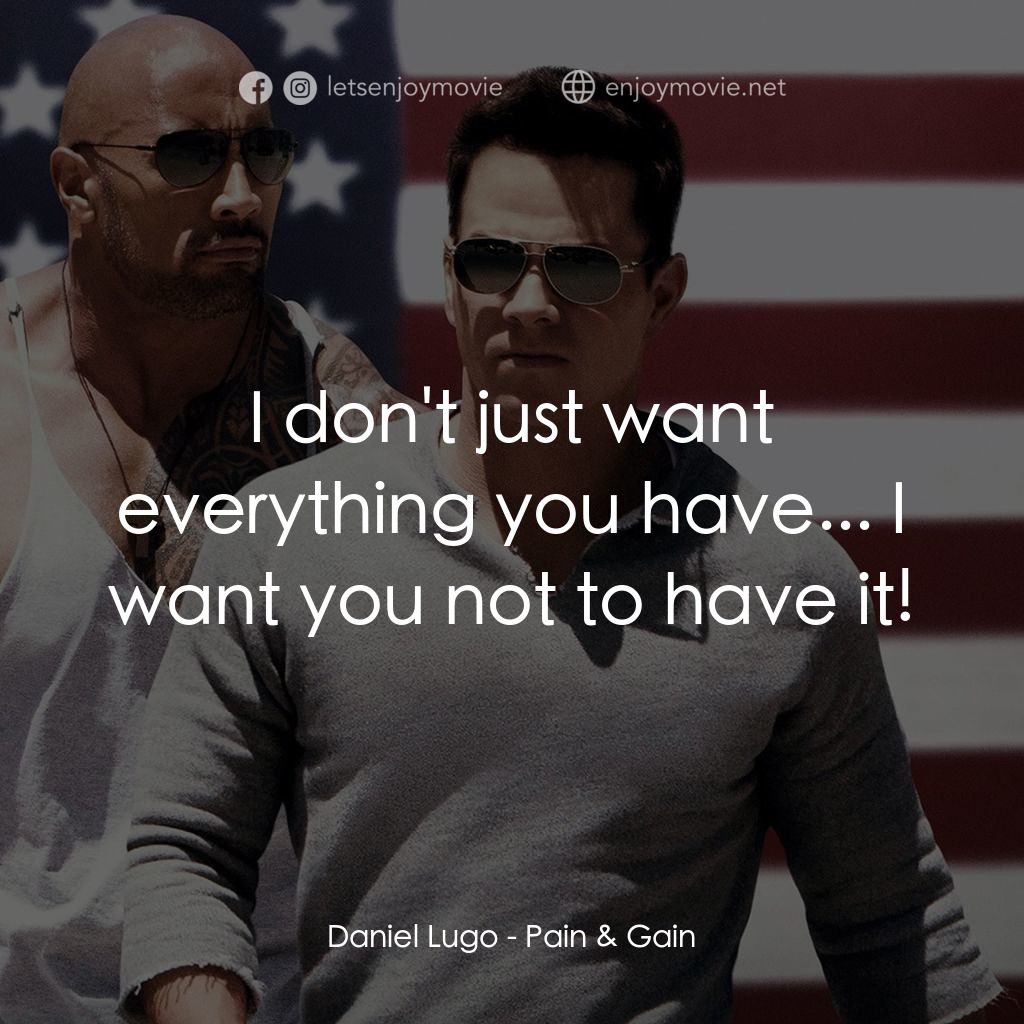 愛拚才會贏電影對白：Daniel Lugo: I don't just want everything you have... I want you not to have it!