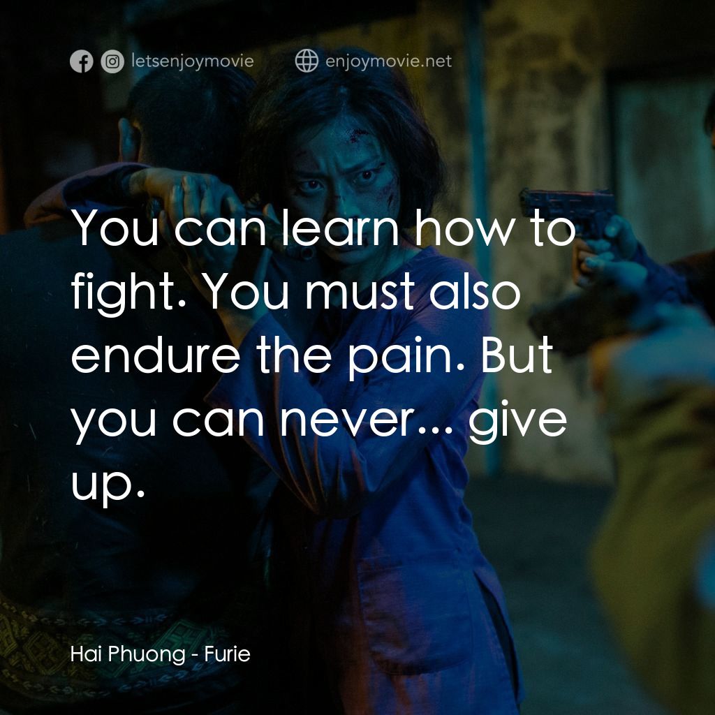 怒火電影對白：Hai Phuong: You can learn how to fight. You must also endure the pain. But you ca