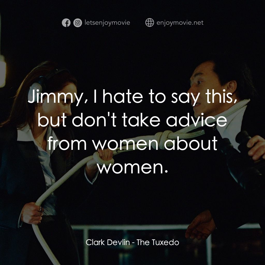 燕尾服經典對白：Clark Devlin: Jimmy, I hate to say this, but don't take advice from women about women.