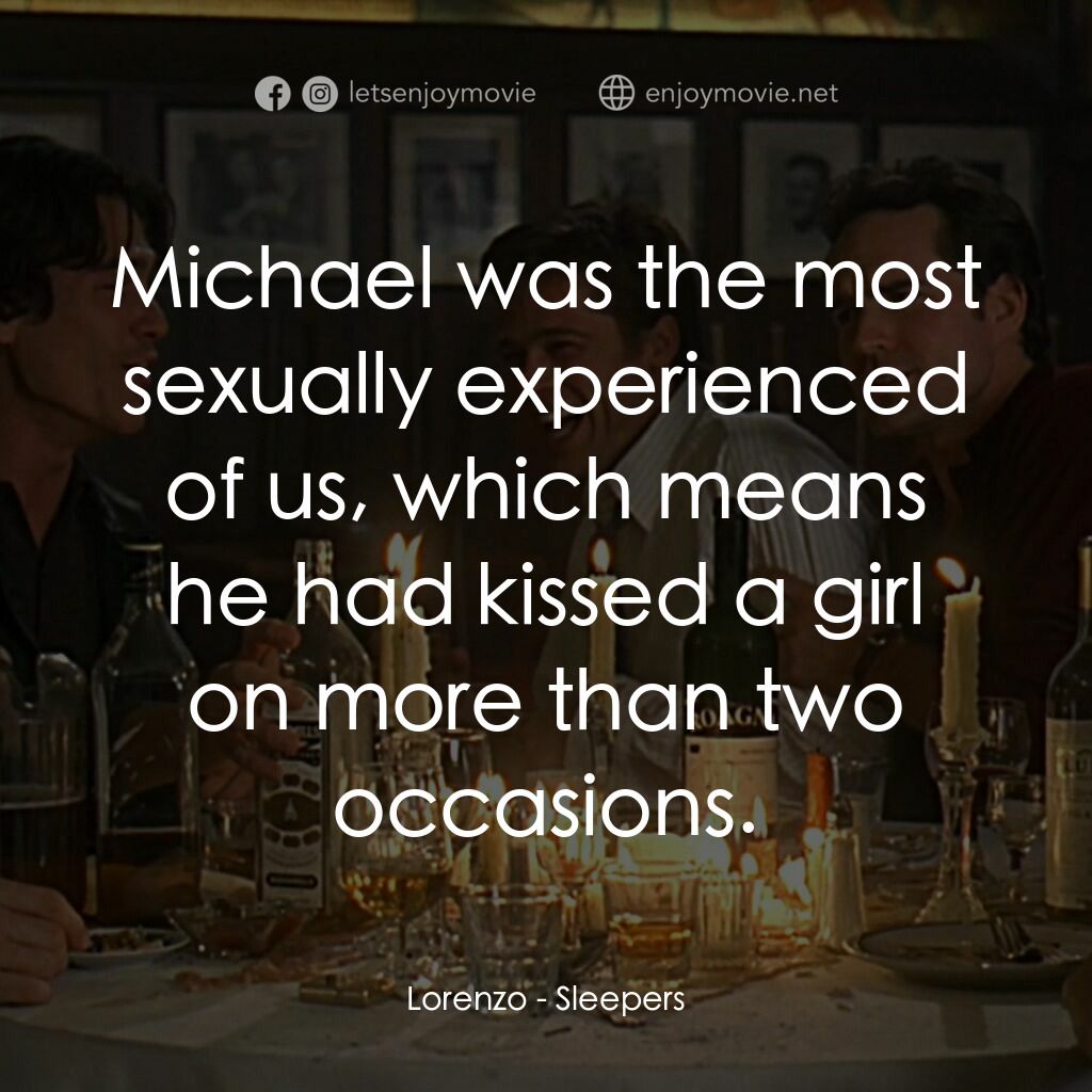 豪情四兄弟電影對白：Lorenzo:  Michael was the most sexually experienced of us, which means he had kis