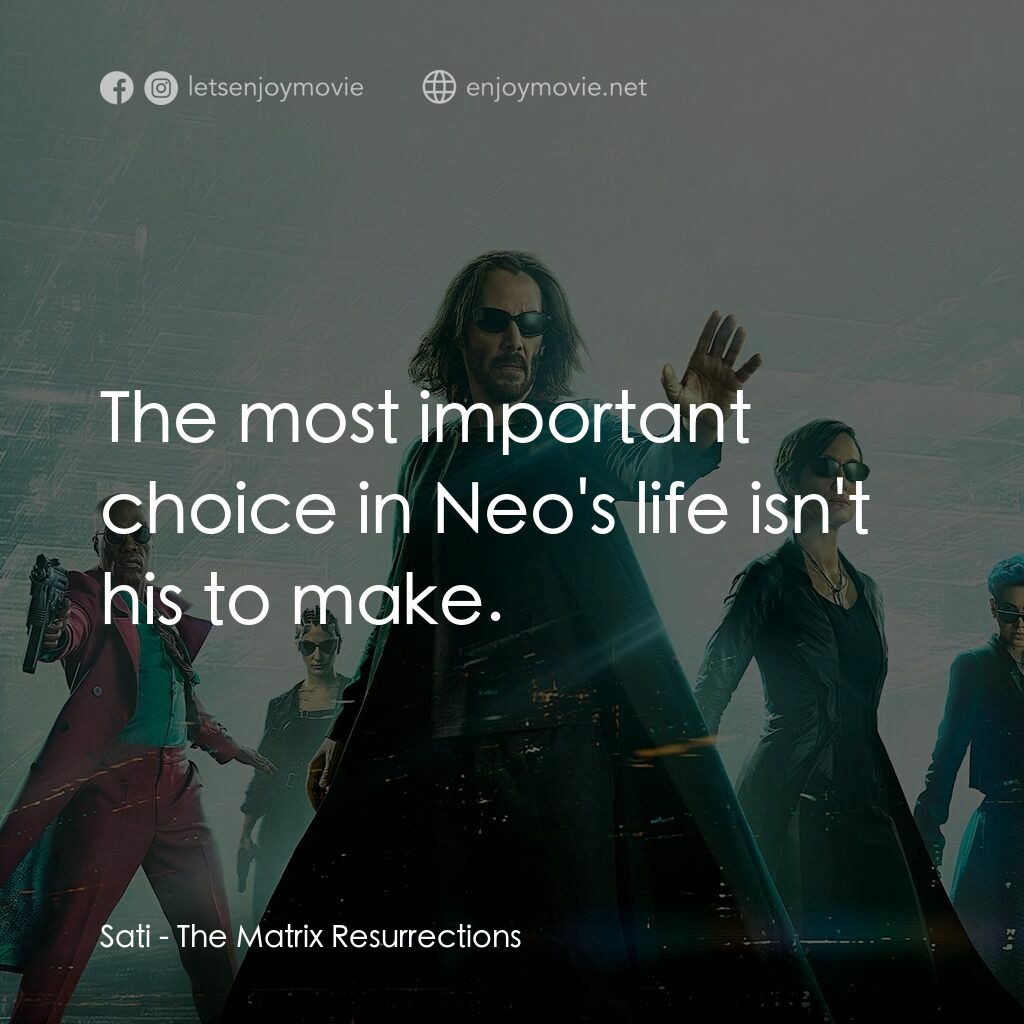 22世紀殺人網絡 復活次元電影對白：Sati:  The most important choice in Neo's life isn't his to make.