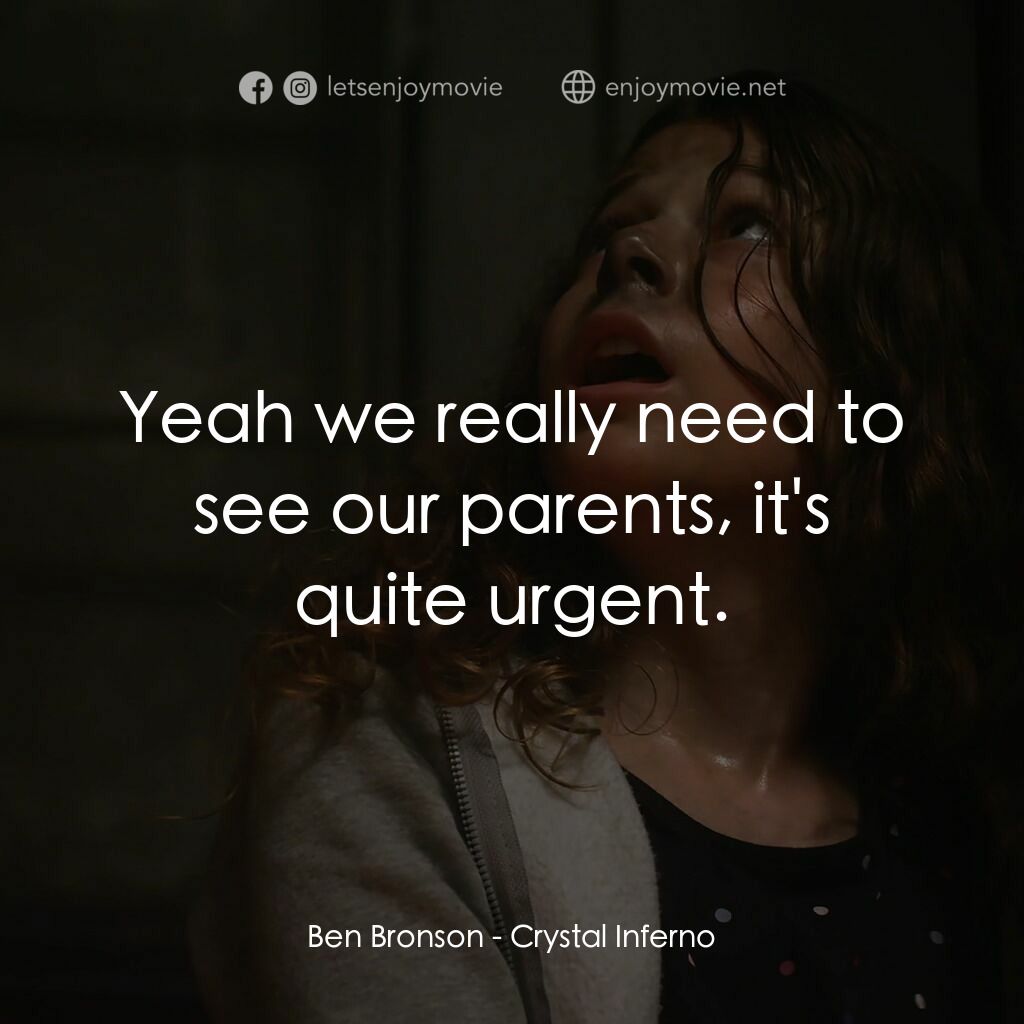 水晶地獄電影對白：Ben Bronson:  Yeah we really need to see our parents, it's quite urgent.