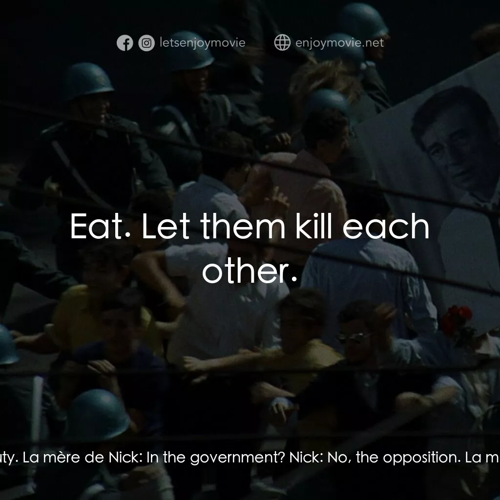 大風暴電影對白：La mère de Nick:  Come and eat. Nick:  He killed a man. La mère de Nick:  What ma