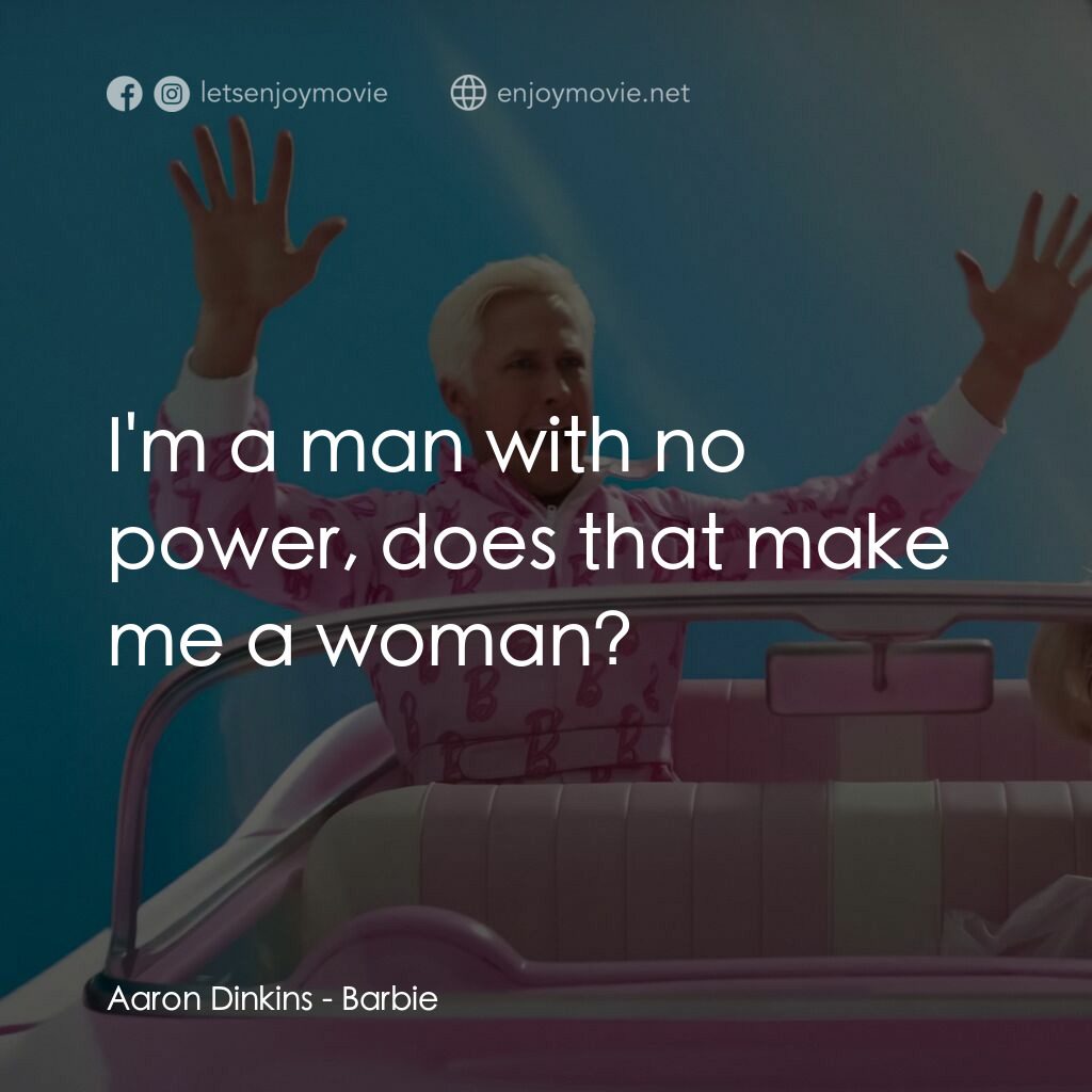 Barbie芭比電影對白：Aaron Dinkins:  I'm a man with no power, does that make me a woman?