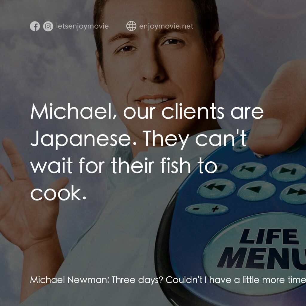 命運自選台電影對白：Michael Newman:  Three days? Couldn't I have a little more time for this project?