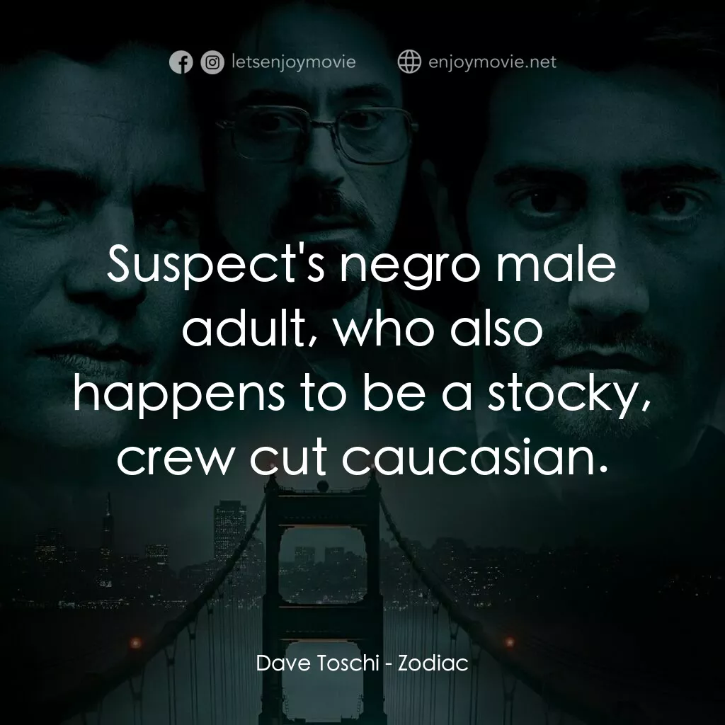 索命黃道帶電影對白：Dave Toschi:  Suspect's negro male adult, who also happens to be a stocky, crew c