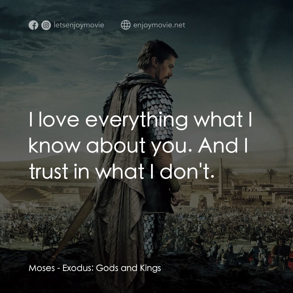 出埃及記：天地王者經典對白：Moses: I love everything what I know about you. And I trust in what I don't.