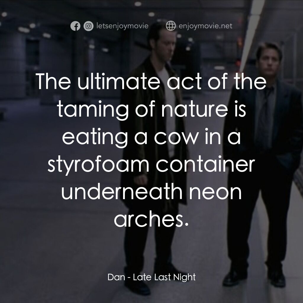 《Late Last Night》經典台詞：Dan:  The ultimate act of the taming of nature is  ...