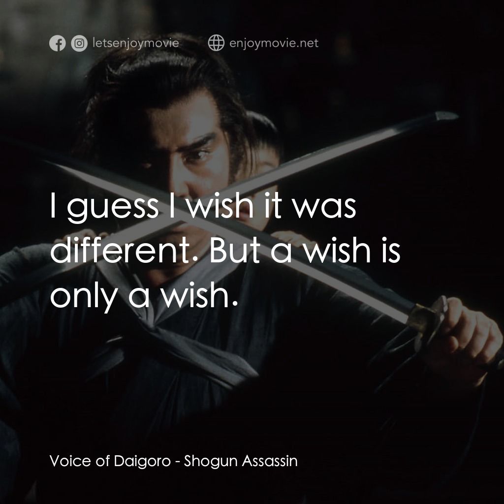 刺殺大將軍經典對白：Voice of Daigoro: I guess I wish it was different. But a wish is only a wish.
