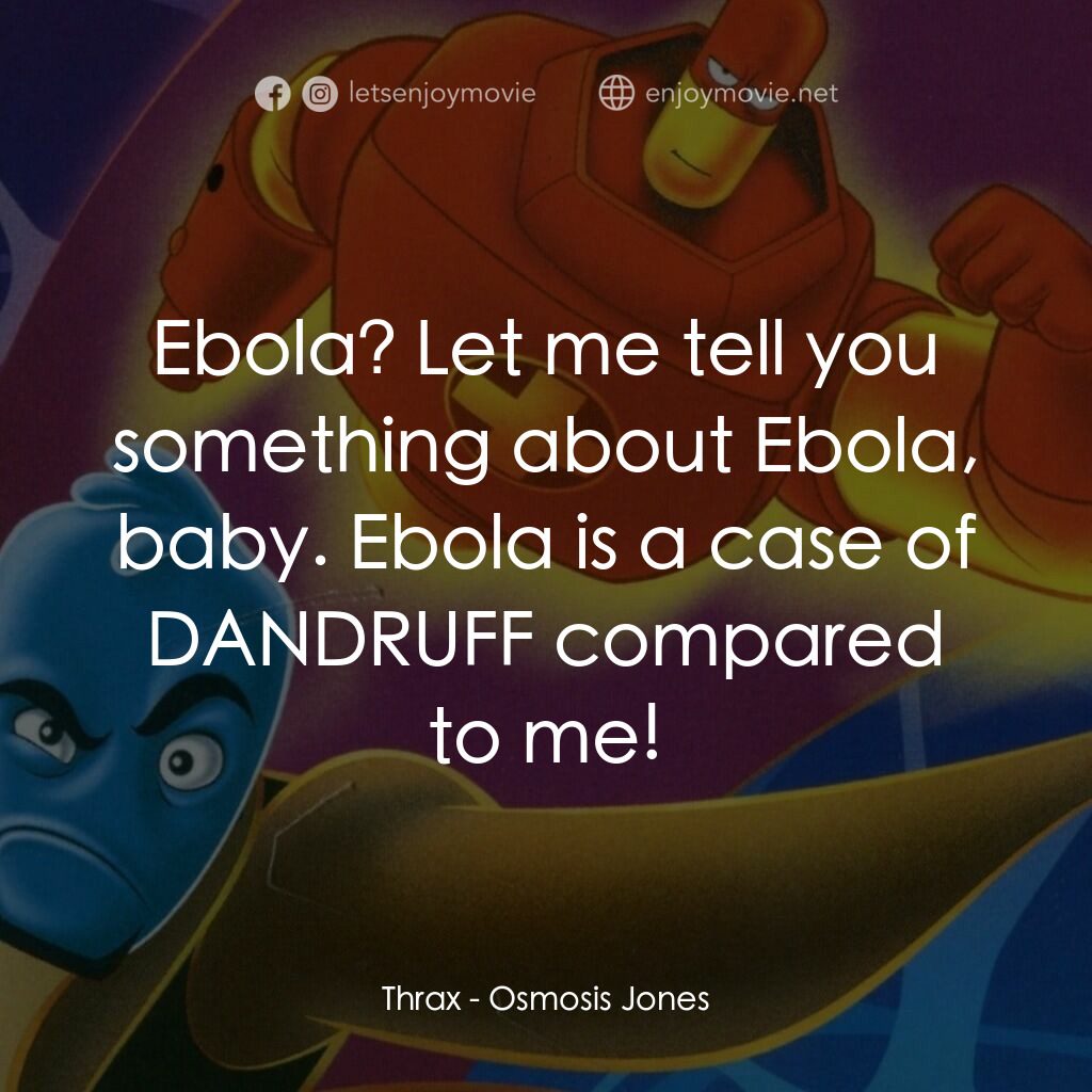 抗體奇俠電影對白：Thrax:  Ebola? Let me tell you something about Ebola, baby. Ebola is a case of DA