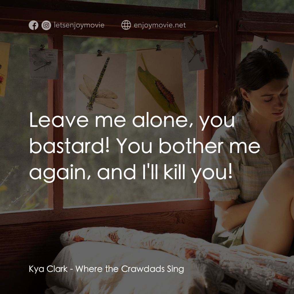 沼澤謀殺案電影對白：Kya Clark: Leave me alone, you bastard! You bother me again, and I'll kill you!