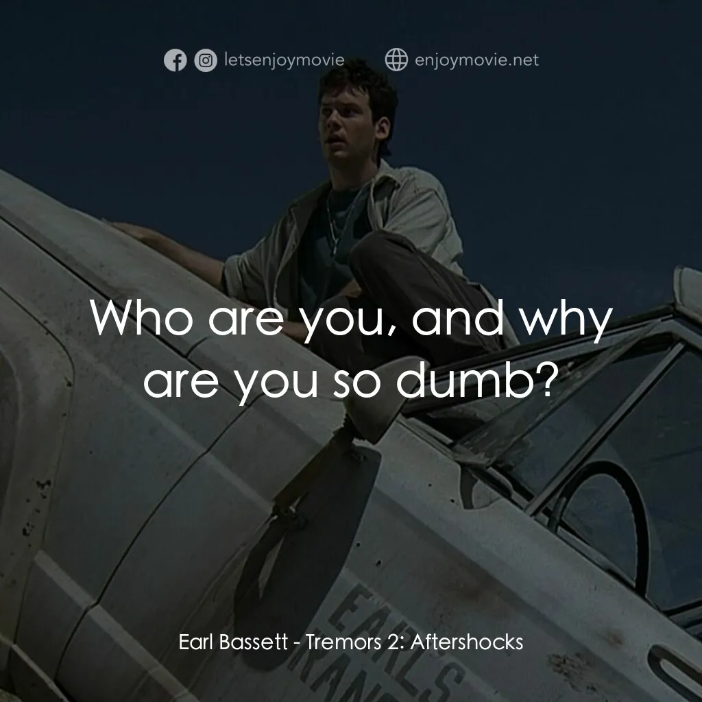 從地心竄出 2電影對白：Earl Bassett:  Who are you, and why are you so dumb?